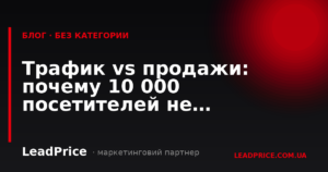 Трафік vs продажі: чому 10 000 відвідувачів не принесли жодного клієнта